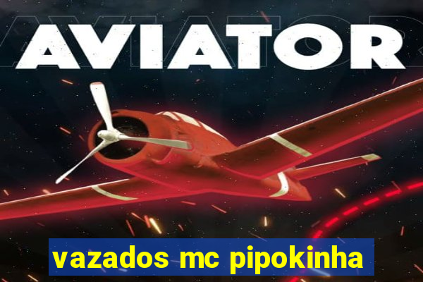 vazados mc pipokinha